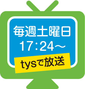 毎週土曜日17:24~tysで放送
